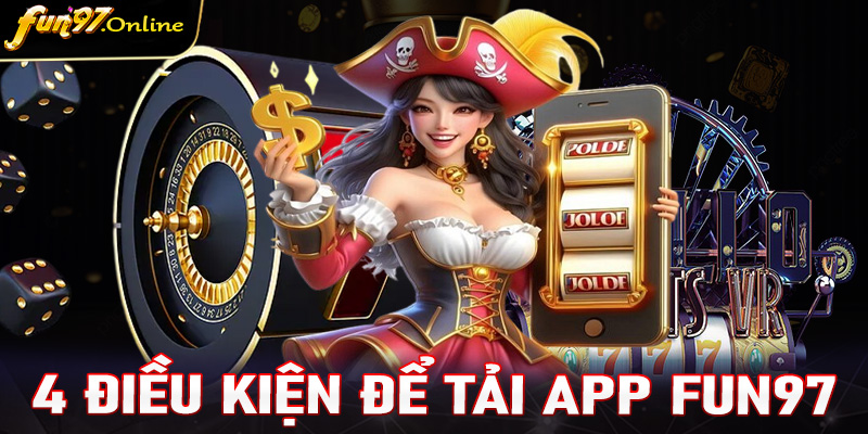 Chia sẻ 4 điều kiện tất cả cược thủ cần chấp hành để tải app fun97