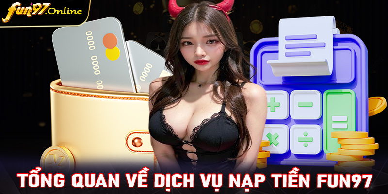 Giới thiệu tổng quan về dịch vụ nạp tiền fun97