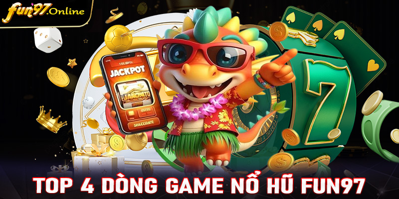 Top 4 dòng game nổ hũ fun97 được ưa chuộng nhất năm 2024