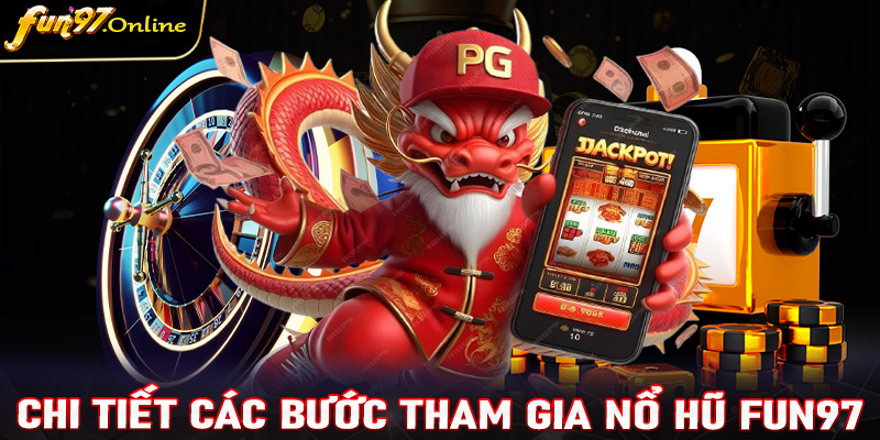 Hướng dẫn chi tiết các bước tham gia cá cược nổ hũ fun97 cực nhanh chóng