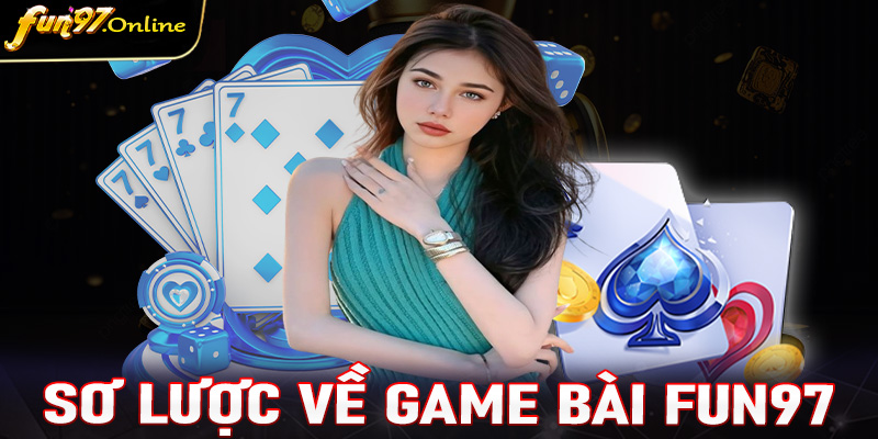 Giới thiệu sơ lược chung về sảnh game bài fun97