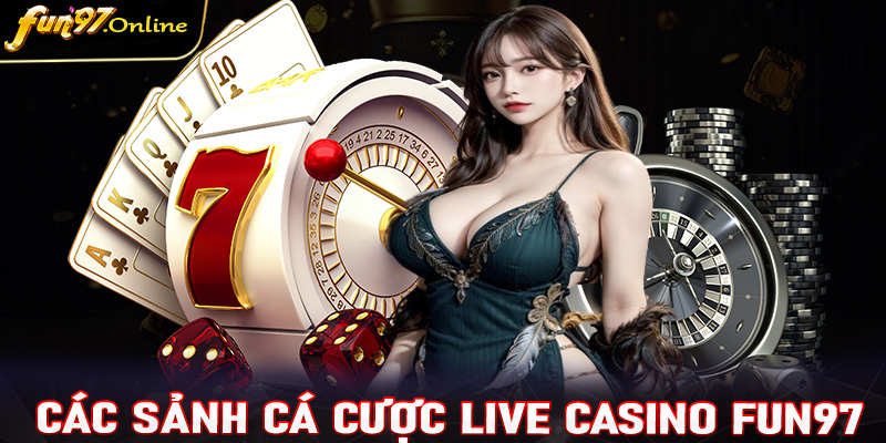 Các sảnh cá cược live casino fun97 được yêu thích nhất hiện nay